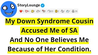 My Down Syndrome Cousin Accused Me of SA, And No One Believes Me Because of Her Condition