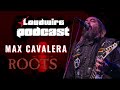 loudwire podcast 16 max cavalera celebrates 20 years of roots