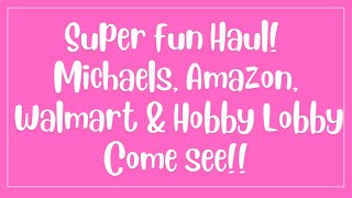 WHAT A FUN HAUL FROM MICHAELS, AMAZON, HOBBY LOBBY & WALMART! COME SEE!