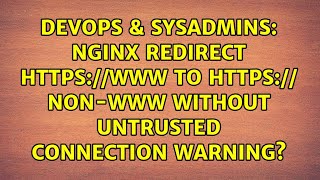 DevOps & SysAdmins: nginx redirect www to non-www without untrusted connection warning?