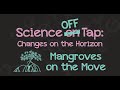 Science OFF Tap: Mangroves on the Move