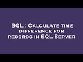 SQL : Calculate time difference for records in SQL Server