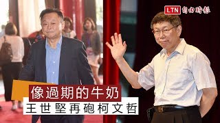 談柯文哲 王世堅開砲：就像過期鮮奶