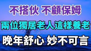 不搭伙、不顧保姆，兩位獨居老人這樣養老，晚年舒心愉悅又省錢！【中老年心語】#養老 #幸福#人生 #晚年幸福 #深夜#讀書 #養生 #佛 #為人處世#哲理