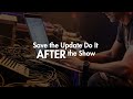 Save the Update—Do It After the Show