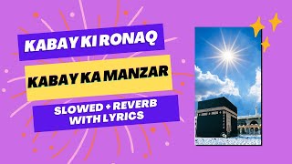 Kabay ki Ronaq Kabay ka Manzar | Slowed + Reverb with Lyrics Naat