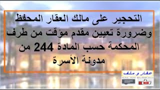 التحجير على مالك العقار المحفظ وضرورة تعيين مقدم مؤقت من طرف المحكمة حسب المادة 244 من مدونة الأسرة