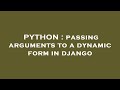 PYTHON : passing arguments to a dynamic form in django