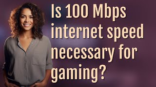 Is 100 Mbps internet speed necessary for gaming?