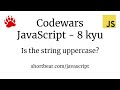 Codewars - Javascript - Is the string uppercase?
