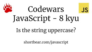 Codewars - Javascript - Is the string uppercase?