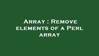 Array : Remove elements of a Perl array