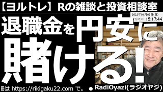 【ラジオヤジのヨルトレ】退職金を円安に賭ける！　今年中にドル円は、１ドル＝120円は当然、130～150円もありえる、というアナリストがいる。だから退職金をドル高に賭ける、という視聴者のメールを紹介。