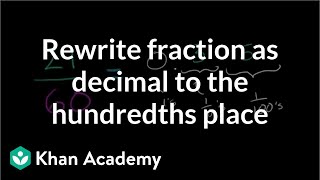 Rewriting fraction as a decimal to the hundredths place | Decimals | Pre-Algebra | Khan Academy