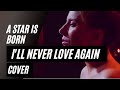 I'll never love again (COVER) ● Buon S.Valentino 2019❤