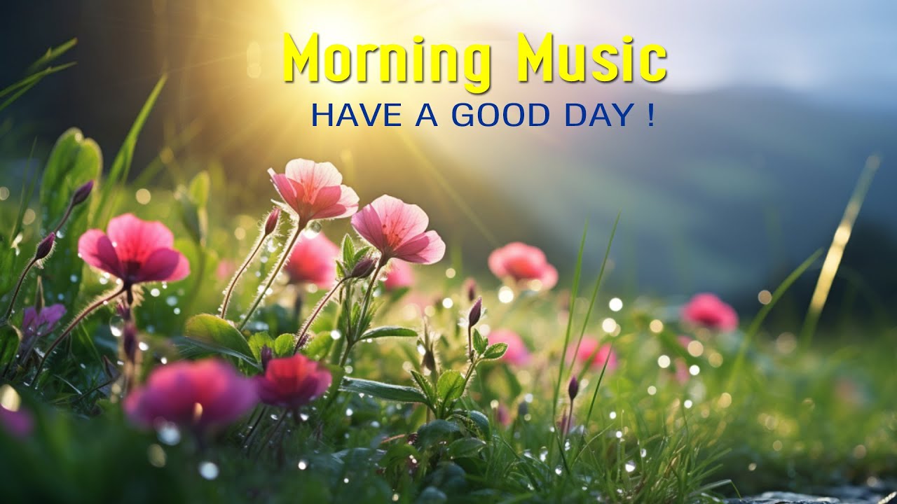 THE BEST MORNING MUSIC - Wake Up Happy With Positive Euphoria Energy ...