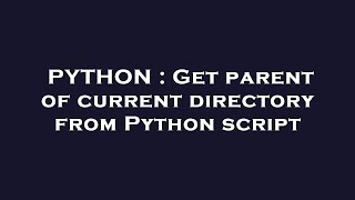 PYTHON : Get parent of current directory from Python script