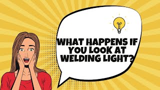 What Happens If You Look at Welding Light? You Won't Believe!