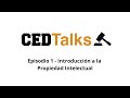 CED TALKS - EP. 1 Introducción a la Propiedad Intelectual.