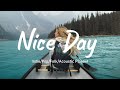 Nice Day 🌻Chill Out With The Most Soothing Indie Music Playlist Of 2024 /Pop/Folk/Acoustic Playlist