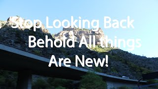 Stop Looking Back, Behold! All things are new.