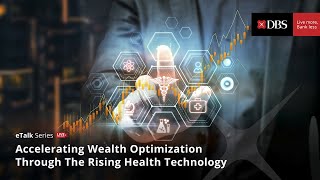 DBS eTalk Series - Accelerating Wealth Optimization Through The Rising Health Technology