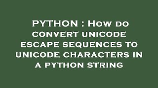 PYTHON : How do convert unicode escape sequences to unicode characters in a python string