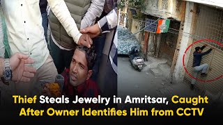 Thief Steals Jewelry in Amritsar, Caught After Owner Identifies Him from CCTV