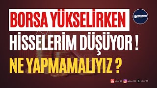 Borsada Yükselirken Hisselerim Düşüyor - Neden?