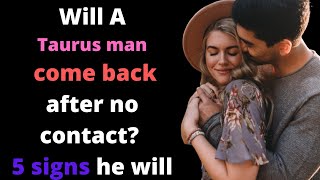 Will a Taurus man come back after no contact? 5 signs he will