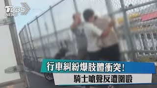 行車糾紛爆肢體衝突！ 騎士嗆聲反遭圍毆