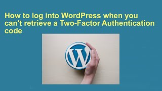 How to log into WordPress when you can't retrieve a Two-Factor Authentication code