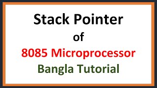 Lec: 15 | Stack Pointer of 8085 Microprocessor | Bangla Tutorial