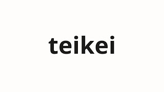 How to pronounce teikei | 定型 (fixed form in Japanese)