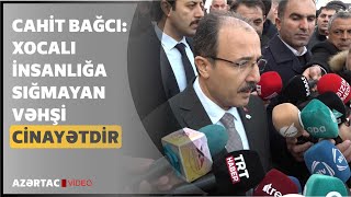 Cahit Bağcı: Xocalı insanlığa sığmayan vəhşi cinayətdir