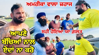 ਆਪਣੇ ਬੱਚਿਆਂ ਨਾਲ ਏਦਾਂ ਨਾ ਕਰੋ | ਅਮਰੀਕਾ ਵਾਲਾ ਜ਼ਹਾਜ | ਸਹੀ ਹੋਇਆ ਯਾ ਗ਼ਲਤ | Gopi Frandipuria