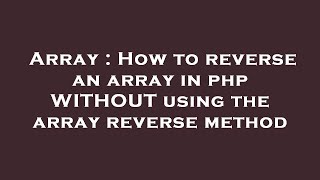Array : How to reverse an array in php WITHOUT using the array reverse method