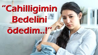 ''Cahilliğimin Bedelini Ödedim ..!'' KEŞKE YAPMASAYDIM | Özel Bölüm-1