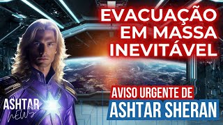 EVACUAÇÃO EM MASSA É INEVITÁVEL por Ashtar Sheran