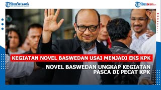 Novel Baswedan Ungkap Kegiatan Pasca Dipecat KPK