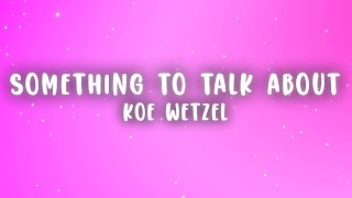 Koe Wetzel - Something to Talk About (Lyrics)