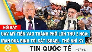 Tin Quốc tế: UAV Mỹ tiến vào thành phố lớn Nga; Iran đưa binh tinh nhuệ tới sát Israel, Thổ Nhĩ Kỳ