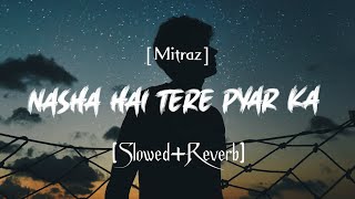 Nasha hai tere pyaar ka [Slow+Reverb] Saaya Mitraz lofi song | Songs Addicted258 ||