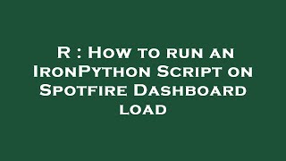 R : How to run an IronPython Script on Spotfire Dashboard load