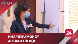 Nhà siêu mỏng chỉ 40cm ở Hà Nội | VTV24