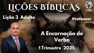 EBD- Lição 3  Adulto/ A Encarnação do Verbo / 1 Trimestre 2025