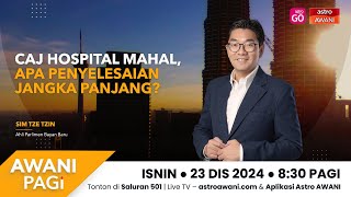 [LANGSUNG] #AWANIpagi | Caj Hospital Mahal, Apa Penyelesaian Jangka Panjang | 23 Dis 2024