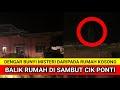 BALIK RUMAH DI SAMBUT CIK PONTI