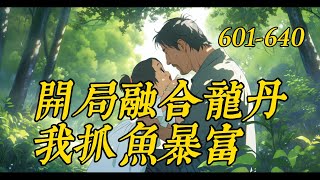 《開局融合龍丹，我抓魚暴富》601-640