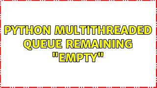 Python Multithreaded Queue remaining "empty"